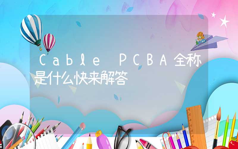 Cable PCBA全称是什么快来解答